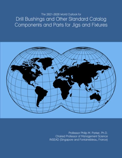 The 2021-2026 World Outlook for Drill Bushings and Other Standard Catalog Components and Parts for Jigs and Fixtures