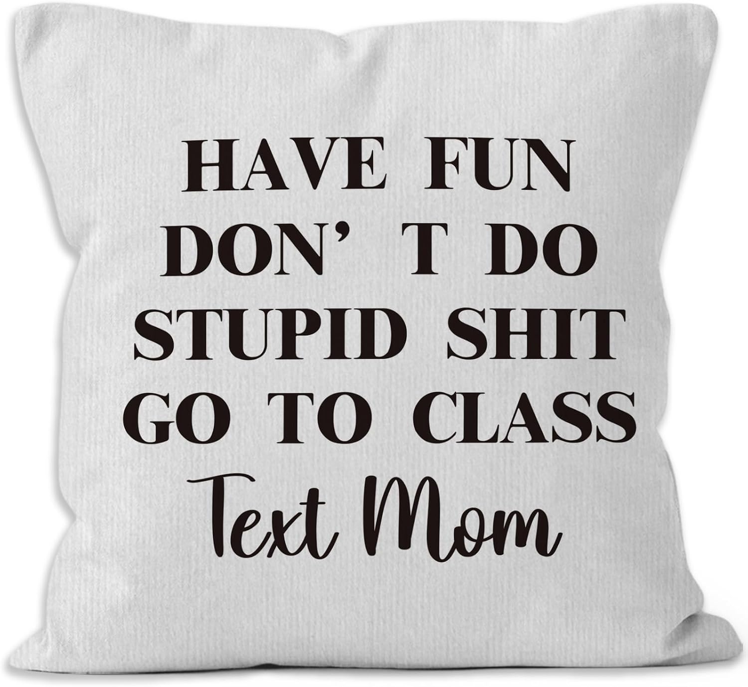 Funny Text Your Mom Throw Pillow Covers 18x18, College Dorm Room Classroom Decorative Square Pillow Cases, Have Fun Don't Do Stupid Go to Class Decor Pillowcases, Back to School Gifts